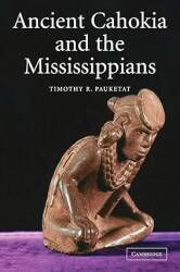 Ancient Cahokia and the Mississippians (Case Studies in Early Societies, Series Number 6)