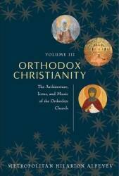 Orthodox Christianity Volume 3: The Architecture, Icons, and Music of the Orthodox Church