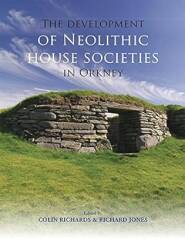 The Development of Neolithic House Societies in Orkney: Investigations in the Bay of Firth, Mainland, Orkney