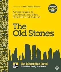 The Old Stones: A Field Guide to the Megalithic Sites of Britain and Ireland