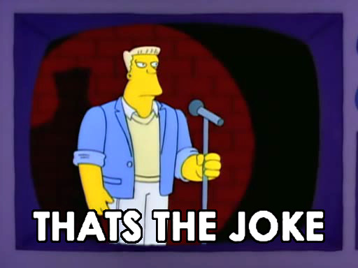 Popular 'meme' image of Schwartzenegger-like Simpsons character saying 'That's the joke.'