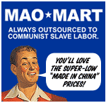 Mao*Mart: Always outsourced to communist slave labor.  You'll love the super-low 'Made in China' prices!